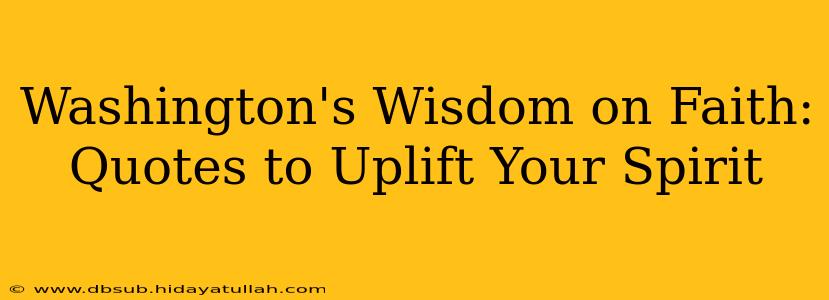 Washington's Wisdom on Faith: Quotes to Uplift Your Spirit