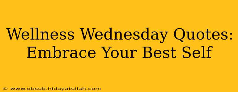 Wellness Wednesday Quotes:  Embrace Your Best Self