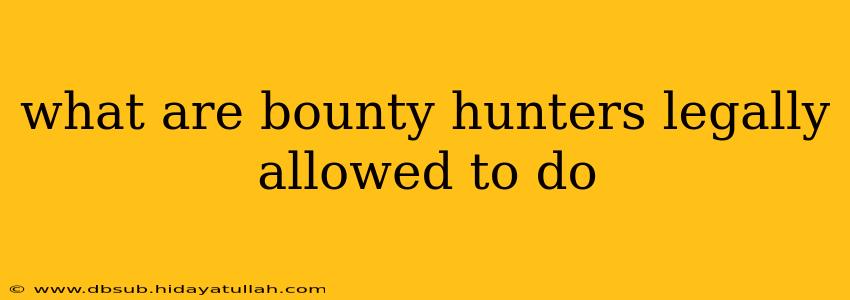 what are bounty hunters legally allowed to do