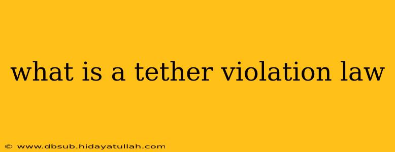 what is a tether violation law