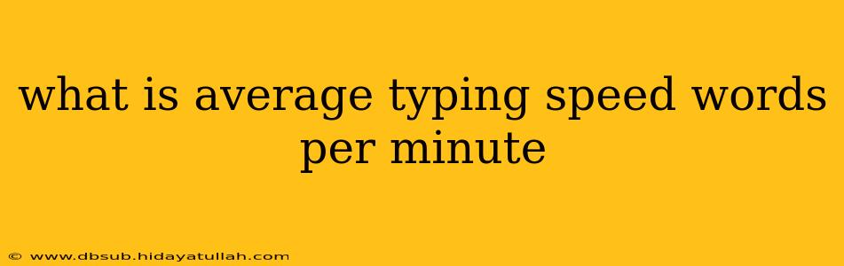 what is average typing speed words per minute
