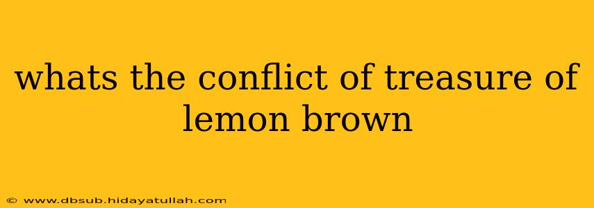 whats the conflict of treasure of lemon brown