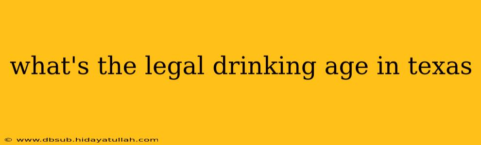 what's the legal drinking age in texas
