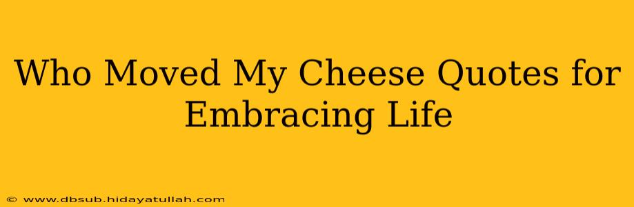 Who Moved My Cheese Quotes for Embracing Life