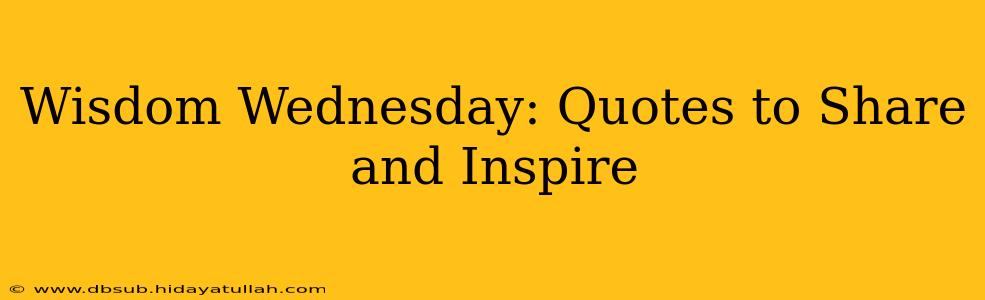 Wisdom Wednesday: Quotes to Share and Inspire