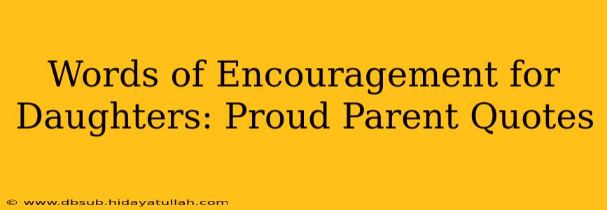 Words of Encouragement for Daughters: Proud Parent Quotes